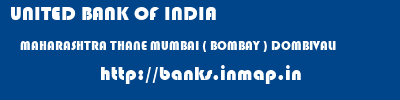 UNITED BANK OF INDIA  MAHARASHTRA THANE MUMBAI ( BOMBAY ) DOMBIVALI  banks information 